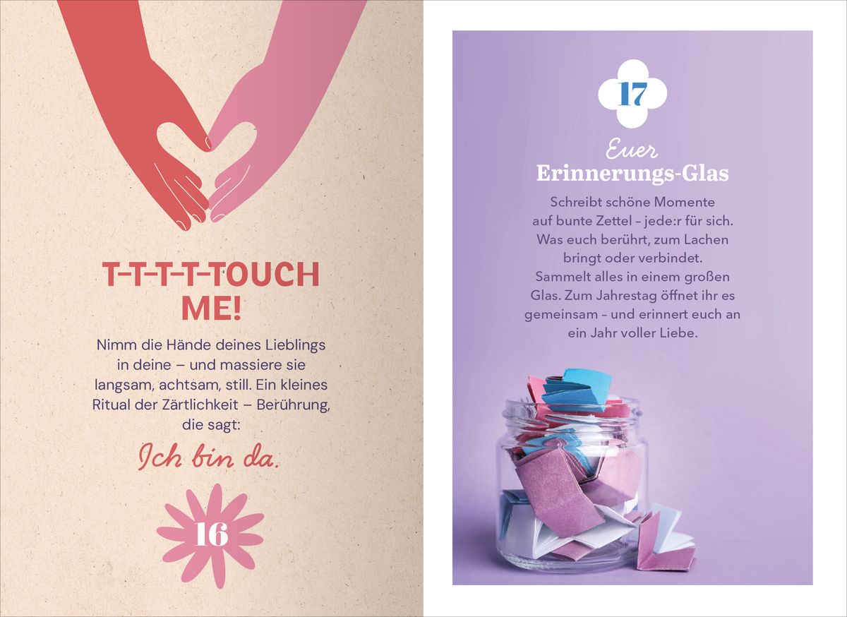 Gezeigt wird eine Innen- oder Zusatzansicht von „Ein Hoch auf uns und die Liebe“. Auf der linken Seite sind zwei stilisierte Hände in sanften Rottönen abgebildet, die ineinander greifen. Darunter steht in auffälliger, verspielter Typografie „T-T-T-T-Touch ME!“. Auf der rechten Seite hebt ein lila Hintergrund ein Glas mit bunten Zetteln hervor. Der Text in schlichter, klarer Schrift beschreibt eine Aktivität zum Sammeln schöner Erinnerungen. Die Farben sind harmonisch und erzeugen...