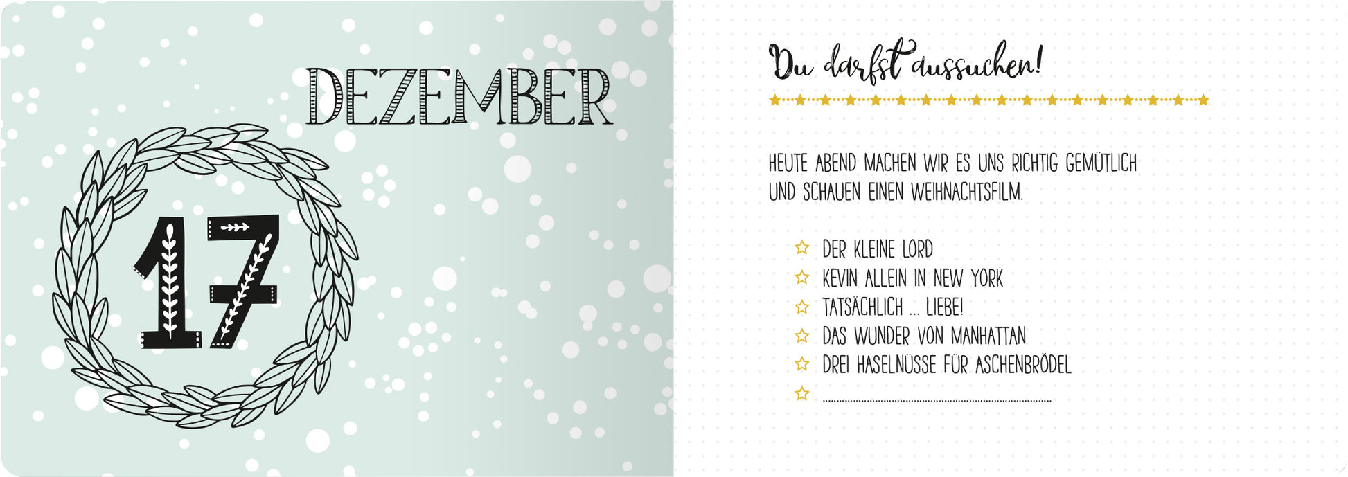 Gezeigt wird eine Innen- oder Zusatzansicht von „24 Tage von mir für dich“. Der Hintergrund ist in einem sanften Pastellgrün mit weißen Schneeflockenmustern. Im Mittelpunkt steht ein dekorativer Kranz, in dem die Zahl „17“ eingearbeitet ist. Die Überschrift „DEZEMBER“ ist in kräftigem Schwarz gedruckt. Rechts daneben befindet sich eine Liste mit verschiedenen Filmempfehlungen, die in eleganter, verspielter Typografie in Schwarz und Gold gehalten sind.