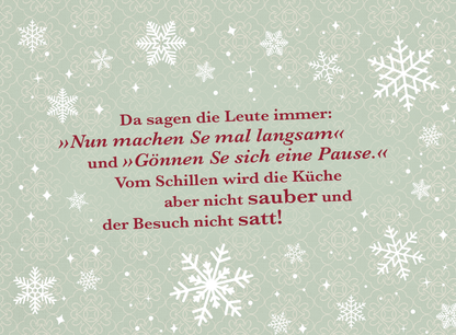 Gezeigt wird eine Innen- oder Zusatzansicht von „Weihnachten kommt immer so plötzlich!“. Der Hintergrund ist in einem sanften, mintgrünen Farbton gehalten. Weiß-silberne Schneeflocken sind gleichmäßig verteilt und verleihen eine festliche Atmosphäre. Der Text ist in zwei Schriftgrößen gestaltet: Die Aussagen sind in einem kräftigen Burgunderrot verfasst, während wichtige Wörter wie „sauber“ und „satt“ hervorgehoben sind. Die Typografie punktet mit Schriftarten, die sowohl...
