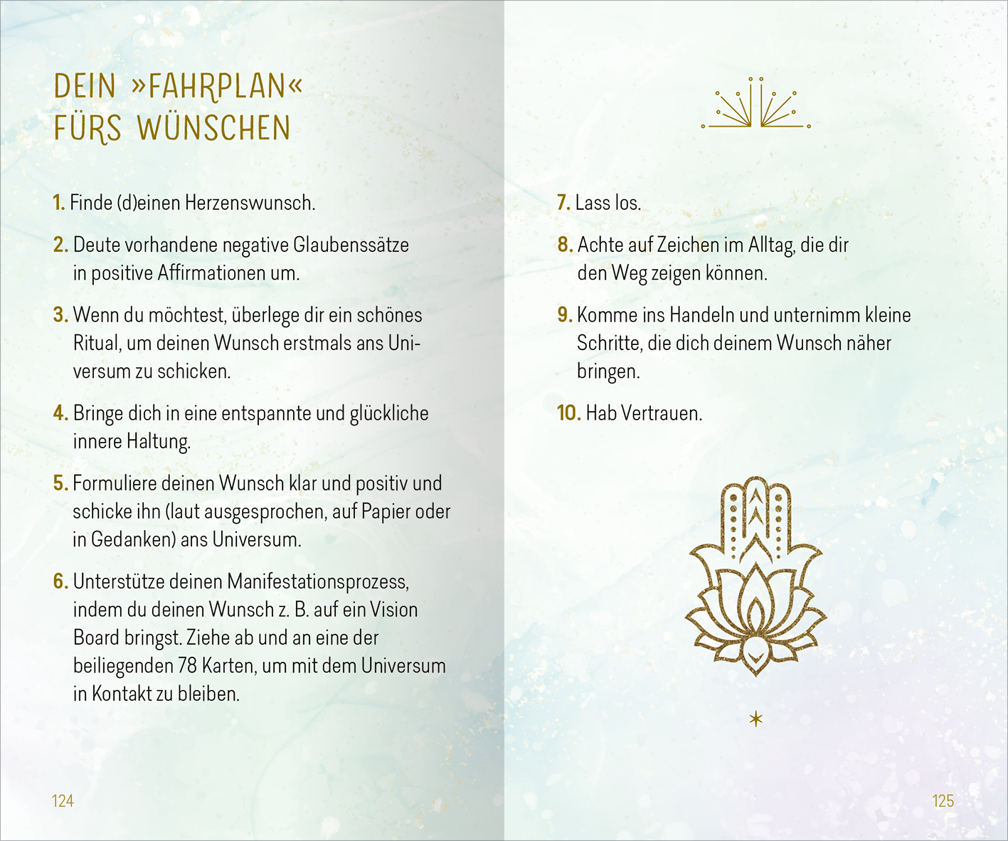 Gezeigt wird eine Innenansicht von „Herzenswünsche ans Universum“. Die Seite ist in sanften Pastellfarben gehalten, mit einem Wasserfarbeneffekt im Hintergrund. Die Überschrift „DEIN »FAHRPLAN« FÜR&#039;S WÜNSCHEN“ ist in einer eleganten, leicht verspielten Schriftart gestaltet. Unter der Überschrift sind zehn nummerierte Schritte in klar lesbarer Typografie aufgelistet, die Anleitungen zur Wunscherfüllung bieten. Grafische Elemente wie Symbole und Ornamente ergänzen das...