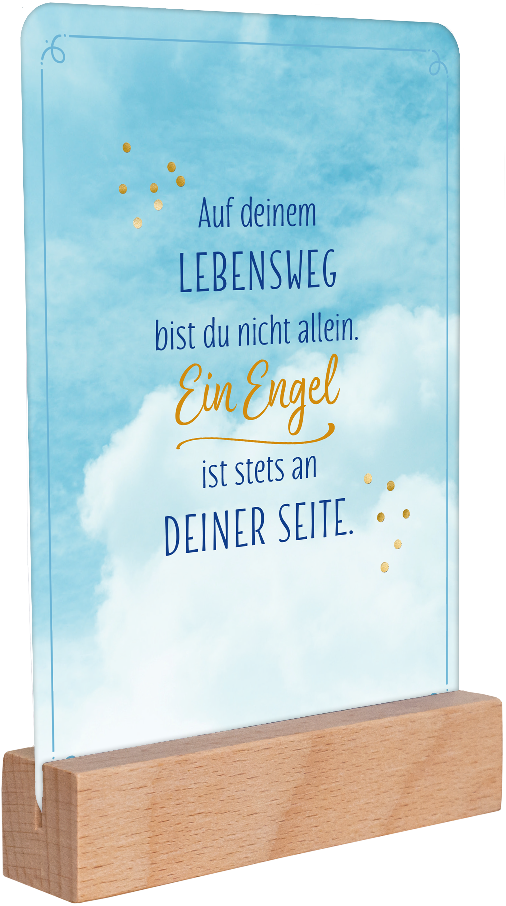 Gezeigt wird eine Innen- oder Zusatzansicht von „Ein Engel für jeden Tag“. Der Hintergrund zeigt einen sanften blauen Himmel mit Wolken. In einer harmonischen Kombination aus Blau und Gelb ist der Schriftzug platziert: „Auf deinem LEBENSWEG bist du nicht allein. Ein Engel ist stets an DEINER SEITE.“ Die Typografie wirkt freundlichen mit unterschiedlichen Schriftgrößen und einer eleganten, geschwungenen Note im Wort „Engel“. Ein schlichtes Holzstandfuß ergänzt das gefühlvolle...