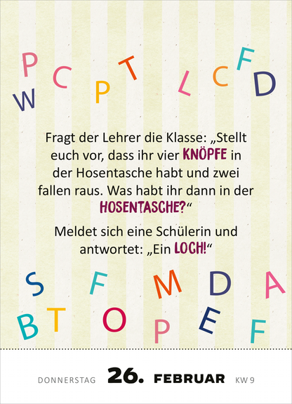 Gezeigt wird eine Innen- oder Zusatzansicht von „Abreißkalender 365 lustige Kinderwitze 2026“. Der Kalender zeigt einen hellen, gestreiften Hintergrund in sanften Farben. Auf einer Seite befindet sich ein Witz in großer, gut lesbarer Schrift, wobei wichtige Wörter in einer bunten, auffälligen Typografie hervorgehoben sind. Bunte Buchstaben sind dekorativ um den Text angeordnet, was den spielerischen Charakter unterstreicht. Unter dem Witz ist das Datum „26. Februar“ in schwarzer...