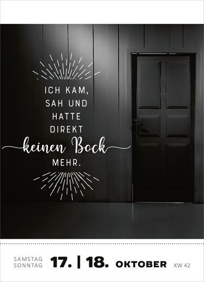 Gezeigt wird eine Innen- oder Zusatzansicht von „Abreißkalender Heute bin ich emotional so stabil wie eine Pusteblume 2026“. Die Gestaltung zeigt einen dunklen Hintergrund mit einer geschlossenen Tür, die in ein neutrales Schwarz getaucht ist. Auf der linken Seite steht in weißer, handschriftlicher Typografie der Text: „Ich kam, sah und hatte direkt keinen Bock mehr.“. Unterhalb sind die Daten „17. 18. Oktober“ und „KW 42“ in klarer, sachlicher Schriftart sichtbar, was dem...