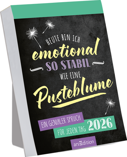 Das Buchcover zeigt einen schwarzen Hintergrund, auf dem in bunten, handschriftlichen Schriftarten der Titel „Heute bin ich emotional so stabil wie eine Pusteblume“ prangt. Der Untertitel „Ein genialer Spruch für jeden Tag 2026“ ist in einer klaren, kleinen Schrift platziert. Oben in grünem Bereich steht das Jahr 2026. Verspielt verteilte Pusteblumen sind als grafische Elemente hinzugefügt. Ganz unten mittig steht der Logoschriftzug von arsEdition.
