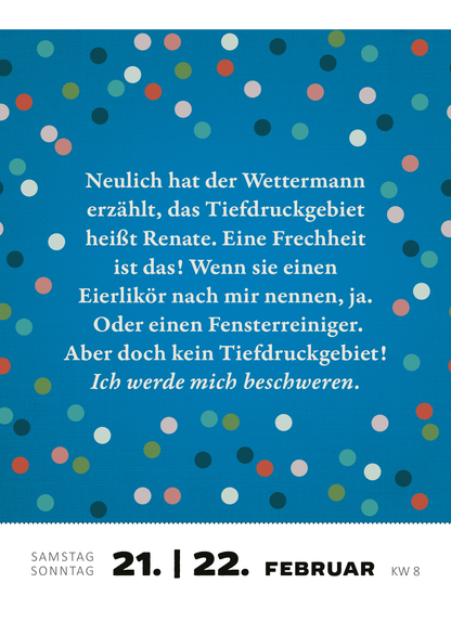 Gezeigt wird eine Innen- oder Zusatzansicht von „Abreißkalender Renate Bergmann – Der Kalender 2026“. Der Hintergrund ist in einem kräftigen Blau gehalten, darauf sind bunte, unterschiedlich große Punkte in den Farben Rot, Grün, Gelb und Weiß verteilt. In der Mitte befindet sich ein humorvoller Text in einer eleganten, kursiven Schrift, der in Weiß geschrieben ist. Das Datum „21. | 22. Februar“ und die Kalenderwoche „KW 8“ sind am unteren Rand in einer klaren, modernen...