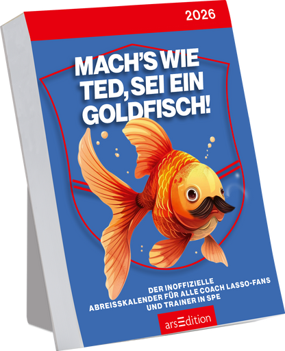 Auf dem Buchcover ist ein strahlend blauer Hintergrund zu sehen, der von einer roten oberen Leiste mit der Jahreszahl „2026“ ergänzt wird. Im Zentrum prangt ein fröhlicher Goldfisch mit einem Schnurrbart, umgeben von einem geschwungenen, hellen Rahmen. Der Titel „Mach&#039;s wie Ted, sei ein Goldfisch!“ sticht in großen, weißen Buchstaben hervor. Unterhalb des Titeltextes steht in kleinerer Schrift: „Der inoffizielle Abreißkalender für alle Coach Lasso-Fans und Trainer in...