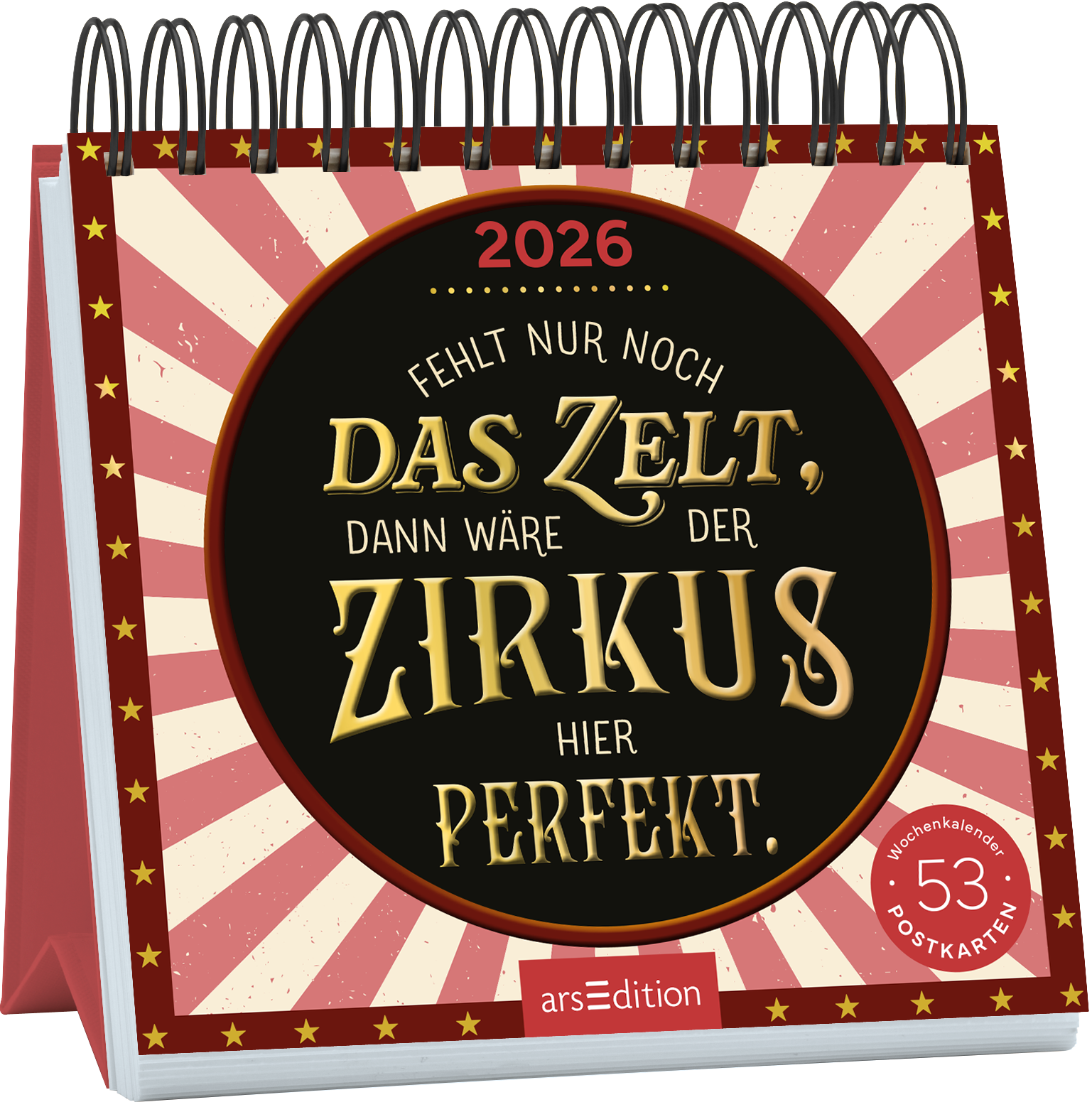 Das Buchcover zeigt einen nostalgischen Wochenkalender für das Jahr 2026. Der Hintergrund ist in Rot und Beige mit einem Strahlenmuster gestaltet, das an Zirkuszelte erinnert. In der Mitte befindet sich ein schwarzer Kreis mit der Aufschrift „Fehlt nur noch DAS ZELT, dann wäre der ZIRKUS hier PERFEKT“ in eleganter, goldener Typografie. Oben steht die Jahreszahl „2026“. Unten ist der Hinweis „53 Postkarten“ zu sehen. Ganz unten mittig steht der Logoschriftzug von arsEdition.