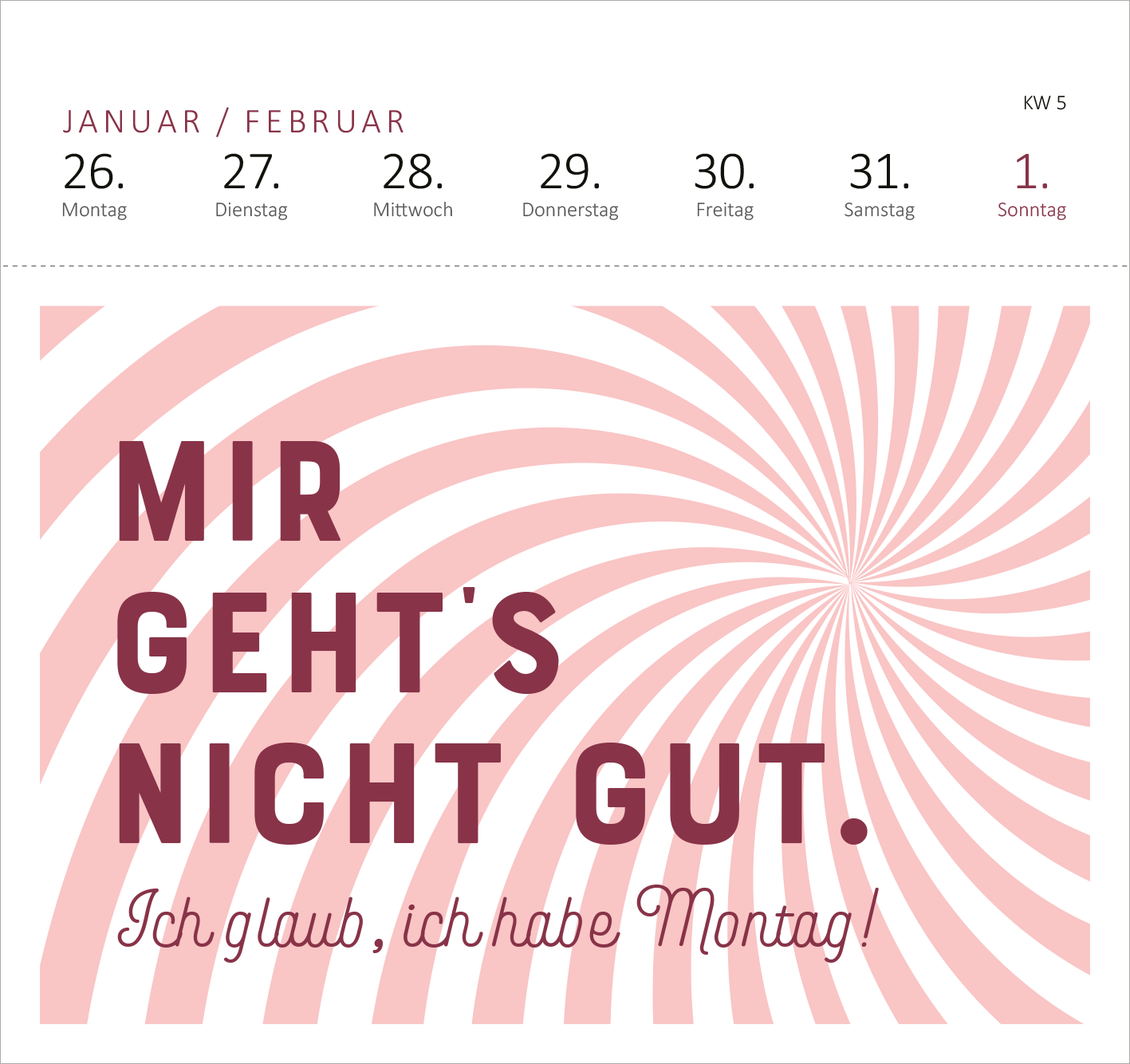 Gezeigt wird eine Innen- oder Zusatzansicht von „Postkartenkalender Vergiss Rosen, streu mir Pommes aufs Bett. 2026“. Die Ansicht zeigt einen bunten, spiralförmigen Hintergrund in sanften Rosatönen. In der Vordergrundmitte steht der Text „MIR GEHT&#039;S NICHT GUT.“ in auffälliger, großer Typografie in kräftigem Dunkelrot. Darunter folgt die ergänzende Botschaft „Ich glaub, ich habe Montag!“ in einer etwas kleineren, helleren Schrift. Oben sind die Wochentage übersichtlich...