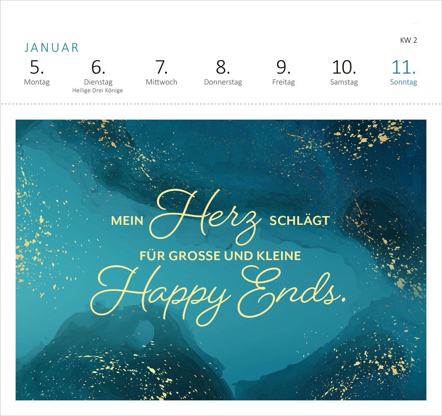 Gezeigt wird eine Innen- oder Zusatzansicht von „Postkartenkalender Feel the love 2026“. Der Kalenderblätter zeigt einen tiefen, aquamarinfarbenen Hintergrund mit goldenen Akzenten. In geschwungener, goldener Schrift steht der Text „Mein Herz schlägt für große und kleine Happy Ends“. Oben sind die Wochentage in schlichter, schwarzer Typografie angeordnet, während das Layout eine harmonische und liebevolle Atmosphäre vermittelt.