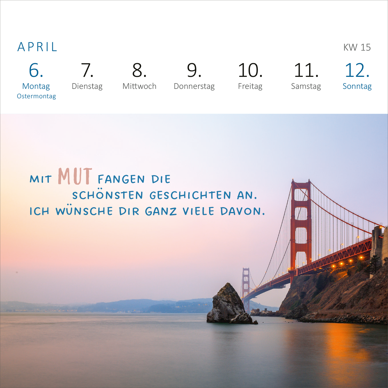 Gezeigt wird eine Innen- oder Zusatzansicht von „Mini-Wochenkalender Ich wünsch dir was 2026“. Die Ansicht zeigt einen sanften Farbverlauf in Pastelltönen, der einen Sonnenuntergang simuliert, im Hintergrund ist die Golden Gate Bridge abgebildet. Oben sind die Wochentage in klarer, serifenloser Typografie angeordnet. Unterhalb der Brücke steht der Spruch „mit MUT fangen die schönsten Geschichten an. ICH wünsche dir ganz viele davon.“ in einer verspielten Schriftart, die den...