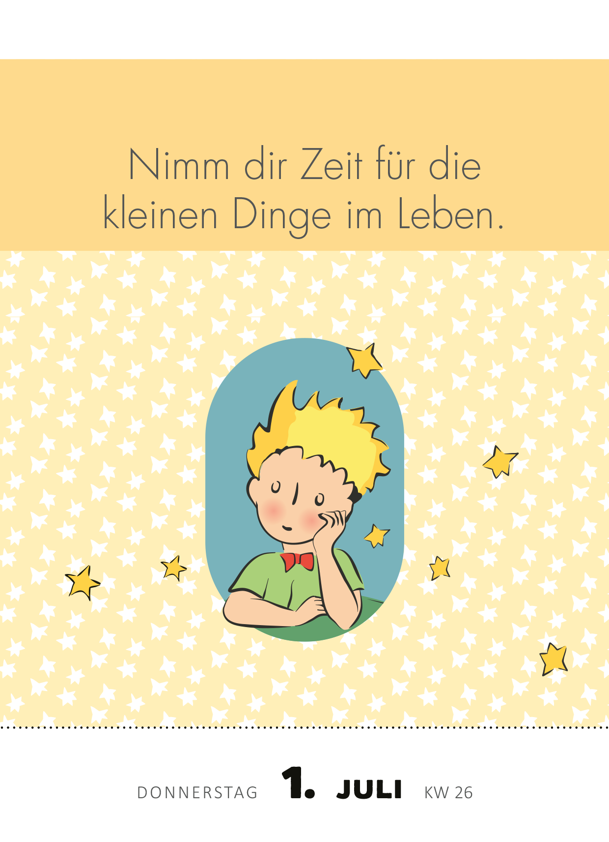 Gezeigt wird eine Innen- oder Zusatzansicht von „Abreißkalender Man sieht nur mit dem Herzen gut 2027“. Im oberen Bereich ist der Text „Nimm dir Zeit für die kleinen Dinge im Leben.“ in einer hellen, modernen Schriftart auf gelbem Hintergrund zu sehen. Darunter befindet sich eine sanfte, ovale Illustration eines nachdenklichen Jungen mit einem grünen Hintergrund und vielen kleinen, leuchtend gelben Sternen um ihn herum. Das Datum „1. Juli“ und die Angabe „KW 26“ sind am...