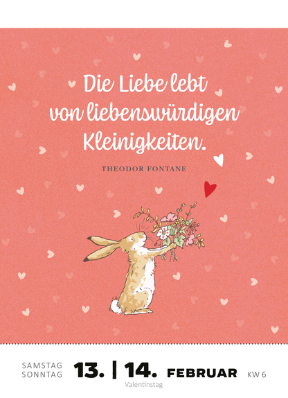 Gezeigt wird eine Innen- oder Zusatzansicht von „Abreißkalender Weißt du eigentlich, wie lieb ich dich hab? 2027“. Die Seite ist in sanften Rosatönen gehalten und enthält ein liebevolles Zitat von Theodor Fontane. Gezeigt wird ein niedlicher Hase, der mit einer Handvoll Blumen posiert. Das Zitat ist in eleganter, geschwungener Schriftart in Weiß abgedruckt, umgeben von kleinen Herzen, die eine fröhliche und romantische Atmosphäre schaffen. Die Datumsangaben sind deutlich in einer...