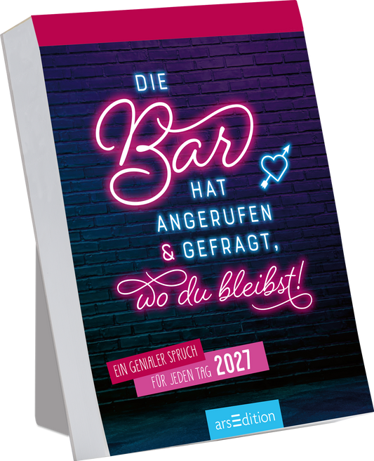Das Buchcover zeigt einen dunklen, gemusterten Hintergrund, der an Mauerwerk erinnert. In leuchtenden Neonfarben sind die Wörter „Die Bar hat angerufen & gefragt, wo du bleibst!“ aufgebracht, wobei „Bar“ besonders hervorgehoben ist. Die Schriftart ist verspielt und modern, was eine lebendige Atmosphäre erzeugt. Unten ist in einer klaren Schriftart der Satz „Ein genialer Spruch für jeden Tag 2027“ platziert. Ganz unten mittig steht der Logoschriftzug von arsEdition.