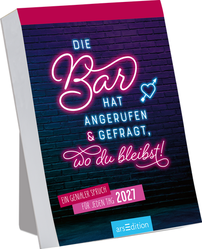Das Buchcover zeigt einen dunklen, gemusterten Hintergrund, der an Mauerwerk erinnert. In leuchtenden Neonfarben sind die Wörter „Die Bar hat angerufen &amp; gefragt, wo du bleibst!“ aufgebracht, wobei „Bar“ besonders hervorgehoben ist. Die Schriftart ist verspielt und modern, was eine lebendige Atmosphäre erzeugt. Unten ist in einer klaren Schriftart der Satz „Ein genialer Spruch für jeden Tag 2027“ platziert. Ganz unten mittig steht der Logoschriftzug von arsEdition.