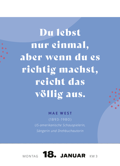 Gezeigt wird eine Innen- oder Zusatzansicht von „Abreißkalender Kluge Frauen, die unsere Welt inspirieren 2027“. Die Seite zeigt ein sanftes, blaues Hintergrundmuster mit runden, roten Akzenten. In der Mitte steht ein Zitat in großer, eleganter Schrift: „Du lebst nur einmal, aber wenn du es richtig machst, reicht das völlig aus.“ Darunter sind der Name und die Lebensdaten der Autorin Mae West in einer klaren, schlichten Schriftart angeordnet. Unten sind das Datum und die...