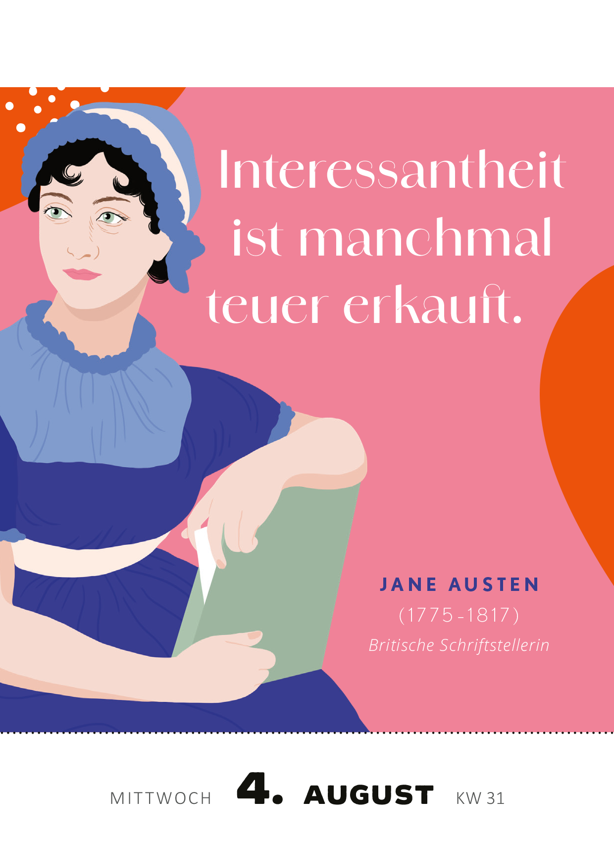 Gezeigt wird eine Innen- oder Zusatzansicht von „Abreißkalender Kluge Frauen, die unsere Welt inspirieren 2027“. Die Illustration zeigt eine weibliche Figur in historischer Kleidung, umgeben von einem pastellfarbenen Hintergrund in Rosa und kräftigen orangefarbenen Akzenten. Der zentrale Text „Interessantheit ist manchmal teuer gekauft.“ ist in einer eleganten, gut lesbaren Schriftart gesetzt. Unter dem Zitat stehen der Name der Autorin Jane Austen sowie ihre Lebensdaten in kleinerer...