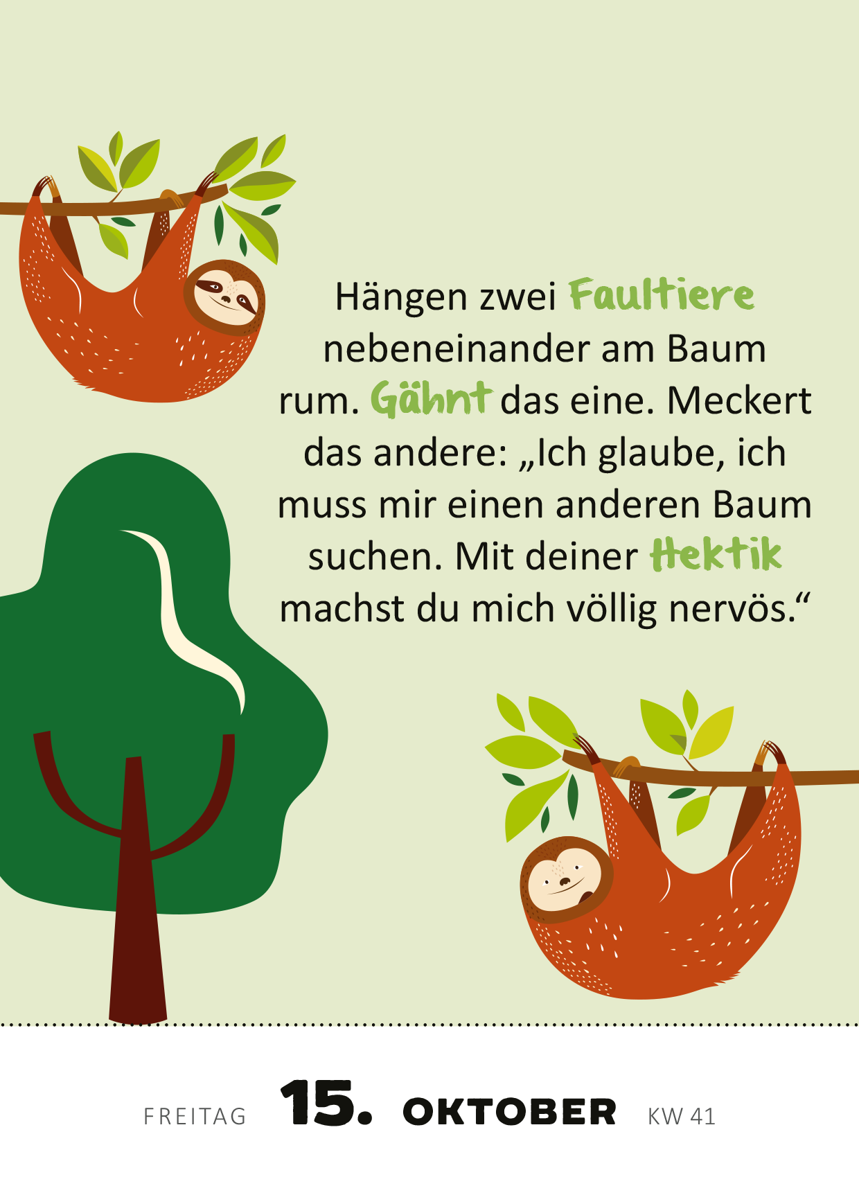 Gezeigt wird eine Innen- oder Zusatzansicht von „Abreißkalender 365 lustige Kinderwitze 2027“. Die Seite zeigt einen hellgrünen Hintergrund mit zwei schlafenden Faultieren, die an einem Baum hängen. Die Faultiere sind in warmen, erdigen Farben gehalten. Rechts befindet sich der Witz, der in einer modernen, verspielten Schrift in verschiedenen Grüntönen geschrieben ist. Unten sind das Datum „15. Oktober“ und die Kalenderwoche „KW 41“ abgebildet, ebenfalls in klarer Typografie.