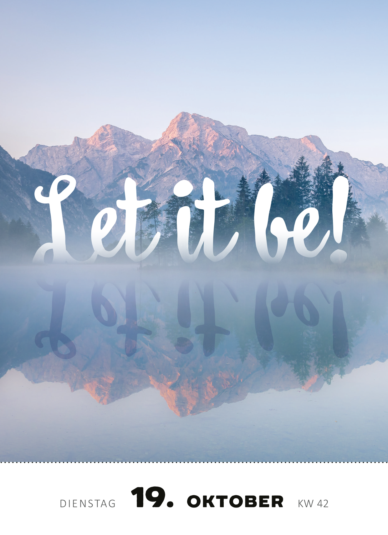 Gezeigt wird eine Innen- oder Zusatzansicht von „Abreißkalender Glücksmantras 2027“. Die Abbildung zeigt eine naturnahe, sanfte Landschaft mit Bergen und einem spiegelnden Wasser. Der Schriftzug „Let it be!“ ist in einer lockeren, handschriftlichen Typografie in Weiß gehalten und hebt sich deutlich vom Hintergrund ab. Der Datumshinweis „19. Oktober“ sowie die Kalenderwoche „KW 42“ sind in klarer, schlichter Schrift in Schwarz am unteren Rand platziert. Die Farben sind...