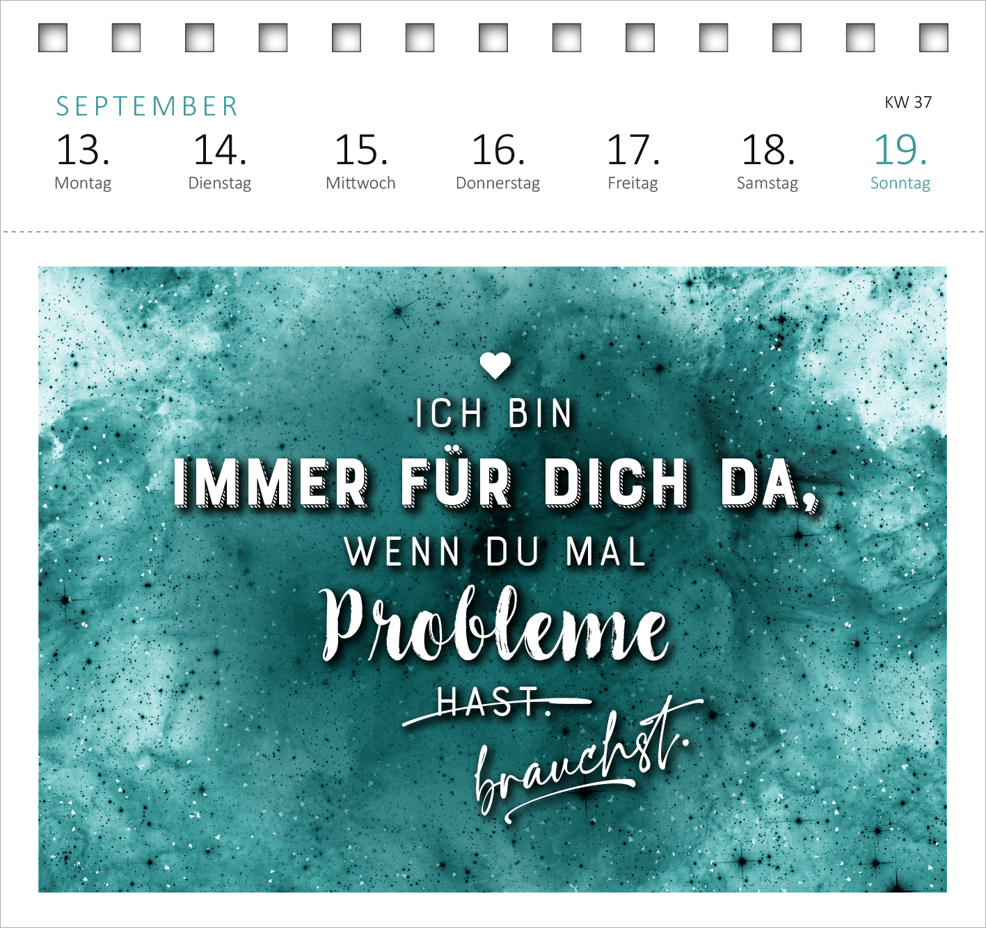 Gezeigt wird eine Innen- oder Zusatzansicht von „Postkartenkalender Vom Rande des Wahnsinns aus kenne ich den Weg, danke. 2027“. Die Ansicht zeigt eine stimmungsvolle, aquarellartige türkisfarbene Hintergrundgestaltung mit leicht glitzernden Akzenten. Darauf steht in großem, fester Schrift „ICH BIN IMMER FÜR DICH DA“ und darunter in eleganter Schrift „wenn du mal Probleme hast, brauchst.“ Die Wochentage sind am oberen Rand klar abgebildet.