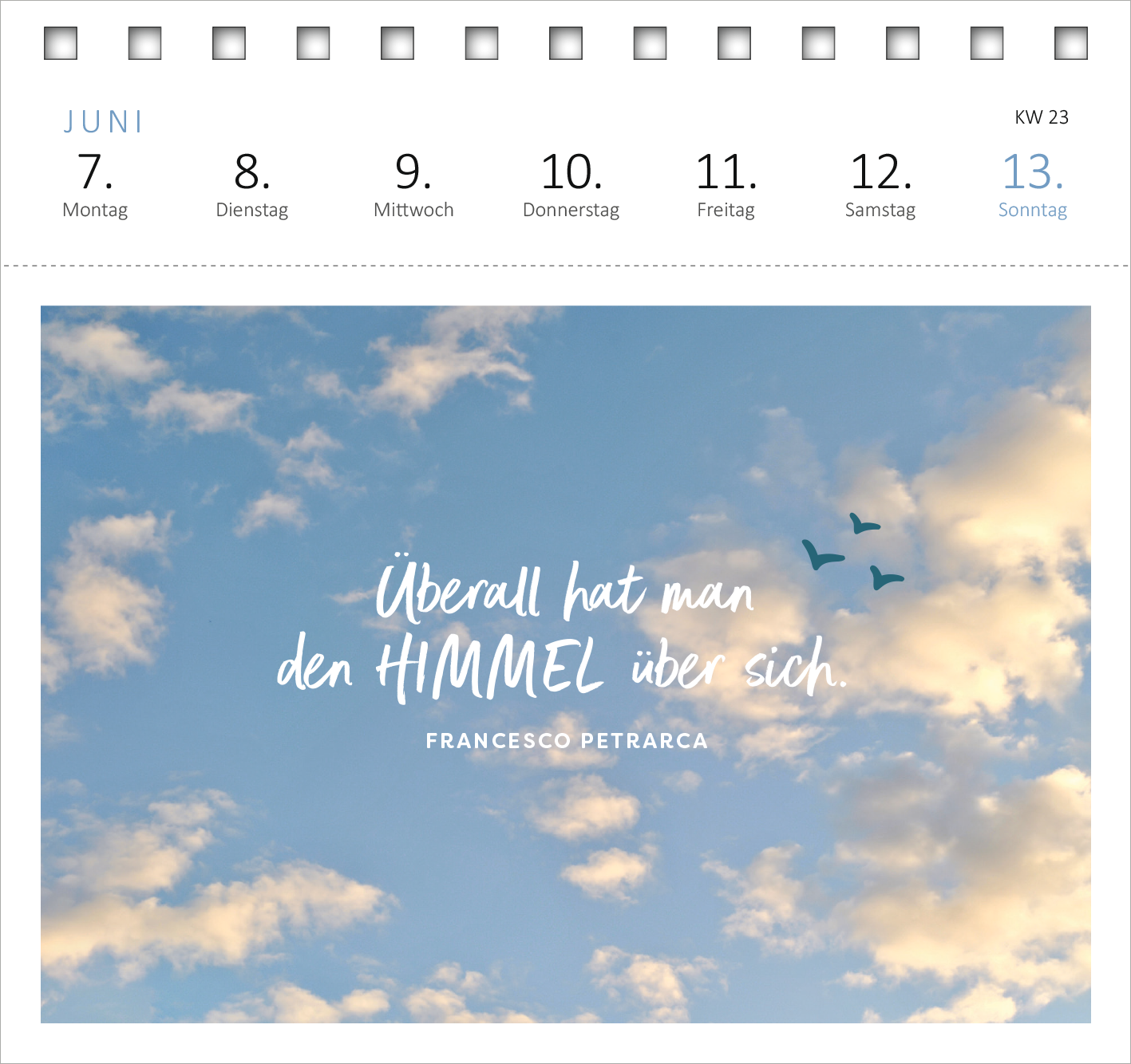 Gezeigt wird eine Innen- oder Zusatzansicht von „Postkartenkalender Lebensweisheiten 2027“. Der Kalender zeigt im Monat Juni einen hellblauen Himmel mit sanften Wolken und mehreren fliegenden Vögeln. Darunter steht in großer, verschnörkelter Schrift der Spruch „Überall hat man den HIMMEL über sich“ von Francesco Petrarca. Die Tage sind in grau und blau aufgelistet, wobei jeder Tag klar und gut lesbar ist. Die gesamte Gestaltung vermittelt eine positive, inspirierende Atmosphäre.