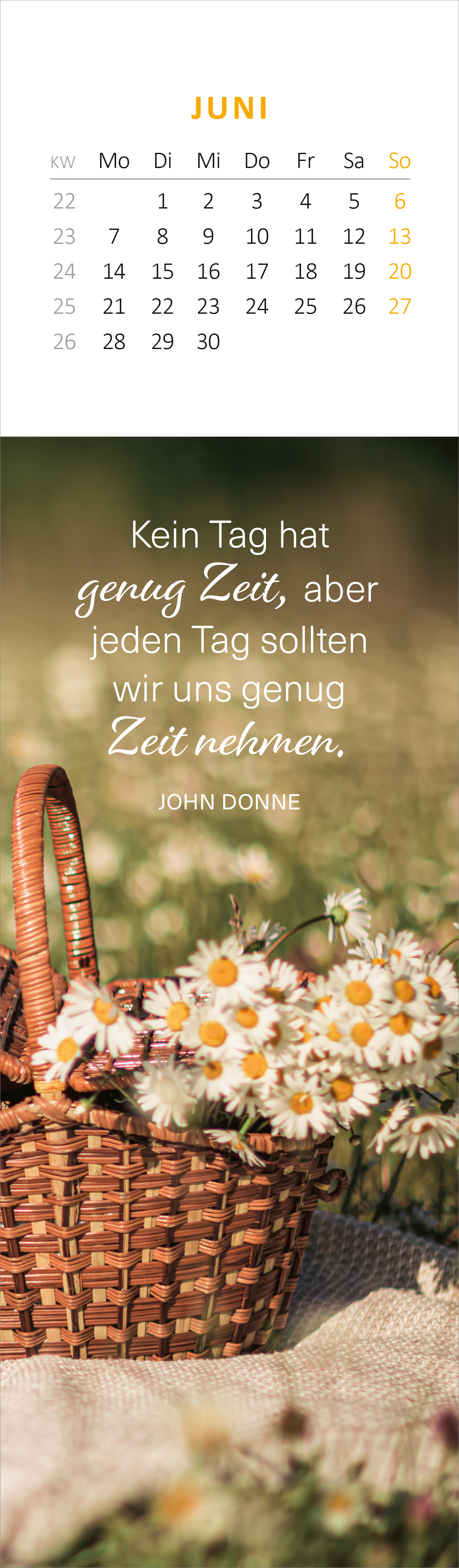 Gezeigt wird eine Innen- oder Zusatzansicht von „Lesezeichenkalender Glücksmomente für die Seele 2027“. Der Kalender zeigt den Monat Juni mit einem hellen, freundlichen Hintergrund und einer Übersicht der Wochentage. In der Mitte steht ein Zitat von John Donne in eleganter, grauer Schrift: „Kein Tag hat genug Zeit, aber jeden Tag sollten wir uns genug Zeit nehmen.“ Ein geflochtener Korb mit weißen Margeriten und sanften Farben ergänzt das harmonische Design.
