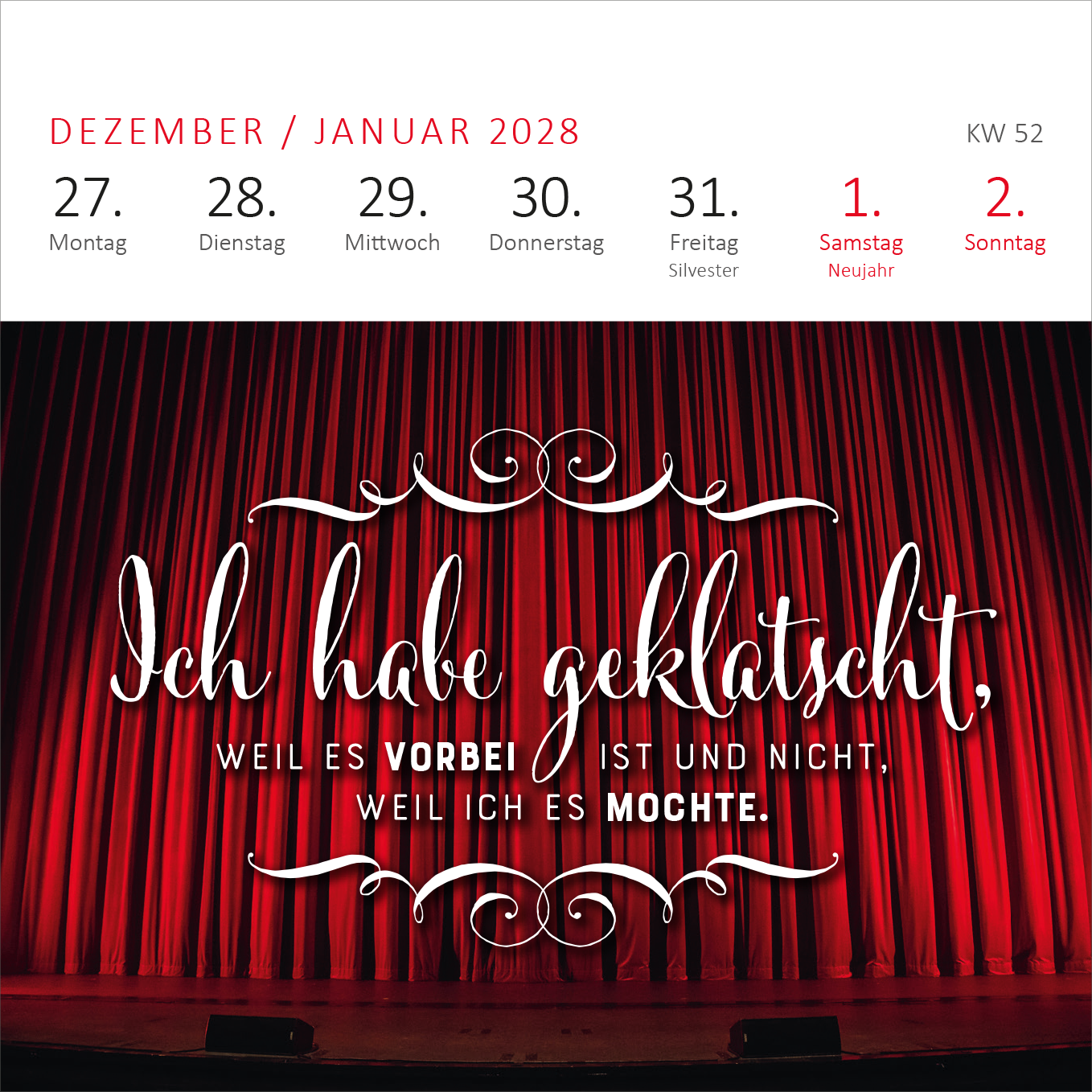Gezeigt wird eine Innen- oder Zusatzansicht von „Mini-Wochenkalender Fehlt nur noch das Zelt, dann wäre der Zirkus hier perfekt. 2027“. Der Hintergrund zeigt einen roten Vorhang, der in sanften Falten hängt. In der Mitte steht der Schriftzug „Ich habe geklatscht, weil es vorbei ist und nicht, weil ich es mochte.“ in einer verspielten Schriftart, ergänzt durch geschwungene Linien. Die Wochentage sind in klarer Schrift und rot hervorgehoben, während die Monatsüberschrift in großen,...