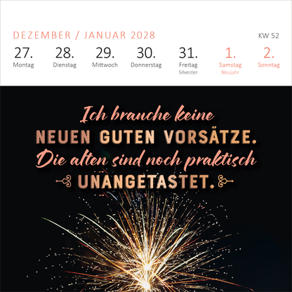 Gezeigt wird eine Innen- oder Zusatzansicht von „Mini-Wochenkalender Bevor ich mich jetzt aufrege, ist es mir lieber egal! 2027“. Die Ansicht zeigt den Zeitraum von Dezember 2027 bis Januar 2028. Der Hintergrund ist schwarz, kontrastiert durch kräftige, roségoldene Schriftzüge. Der zentrale Text lautet: „Ich brauche keine neuen guten Vorsätze. Die alten sind noch praktisch unangefasst.“ Darüber sind die Wochentage und der Kalendermonat in hellem Weiß und zartem Rosa angeordnet,...