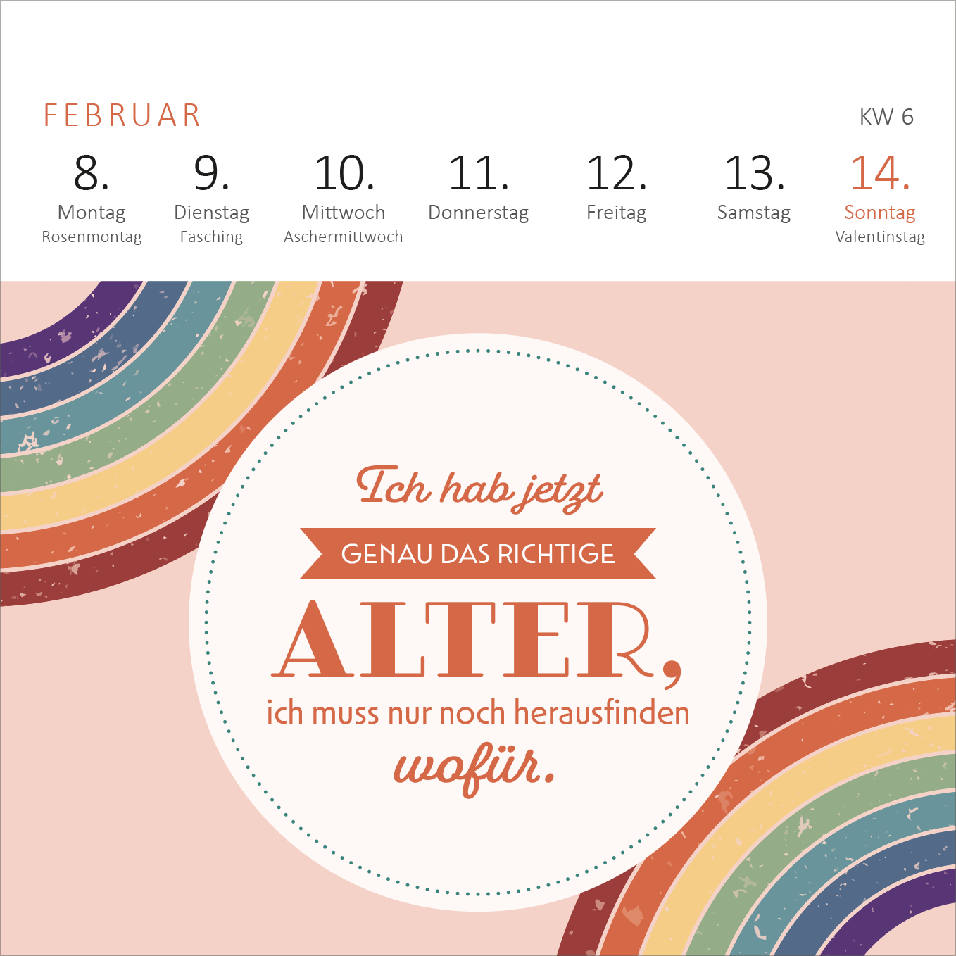 Gezeigt wird eine Innenansicht von „Mini-Wochenkalender Tschüss Arbeit, hallo Ruhestand! 2027“. Die Seite zeigt den Monat Februar, mit Farben in sanften Pastelltönen und einem auffälligen Regenbogenmuster auf der linken Seite. Zentral steht ein runder Textblock mit der Aufschrift „Ich hab jetzt genau das richtige ALTER, ich muss nur noch herausfinden wofür.“ Die Typografie ist modern und freundlich, wobei wichtige Wörter in einer größeren Schrift hervorgehoben sind.