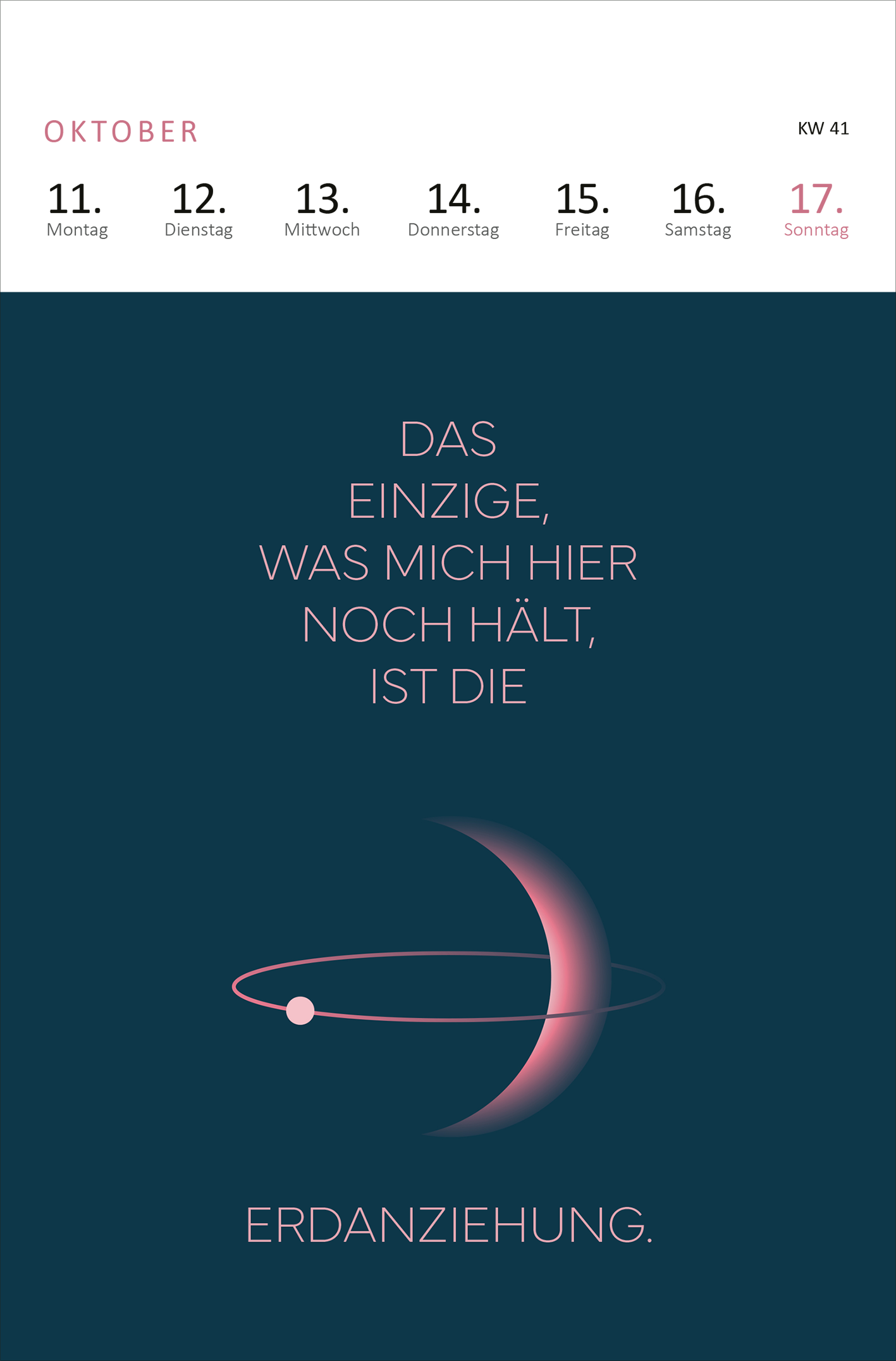 Gezeigt wird eine Innen- oder Zusatzansicht von „Wochenkalender Mir geht’s nicht gut, ich glaub ich hab Montag 2027“. Der Hintergrund ist in einem tiefen Blau gehalten, kontrastierend dazu steht der Text in einer eleganten, verschnörkelten Schriftart in sanftem Rosa. Die zentrale Aussage „DAS EINZIGE, WAS MICH HIER NOCH HÄLT, IST DIE ERDANZIEHUNG.“ ist klar erkennbar. Darüber sind die Wochentage des Kalenderblattes in einer modernen, minimalistischen Typografie in Weiß dargestellt.