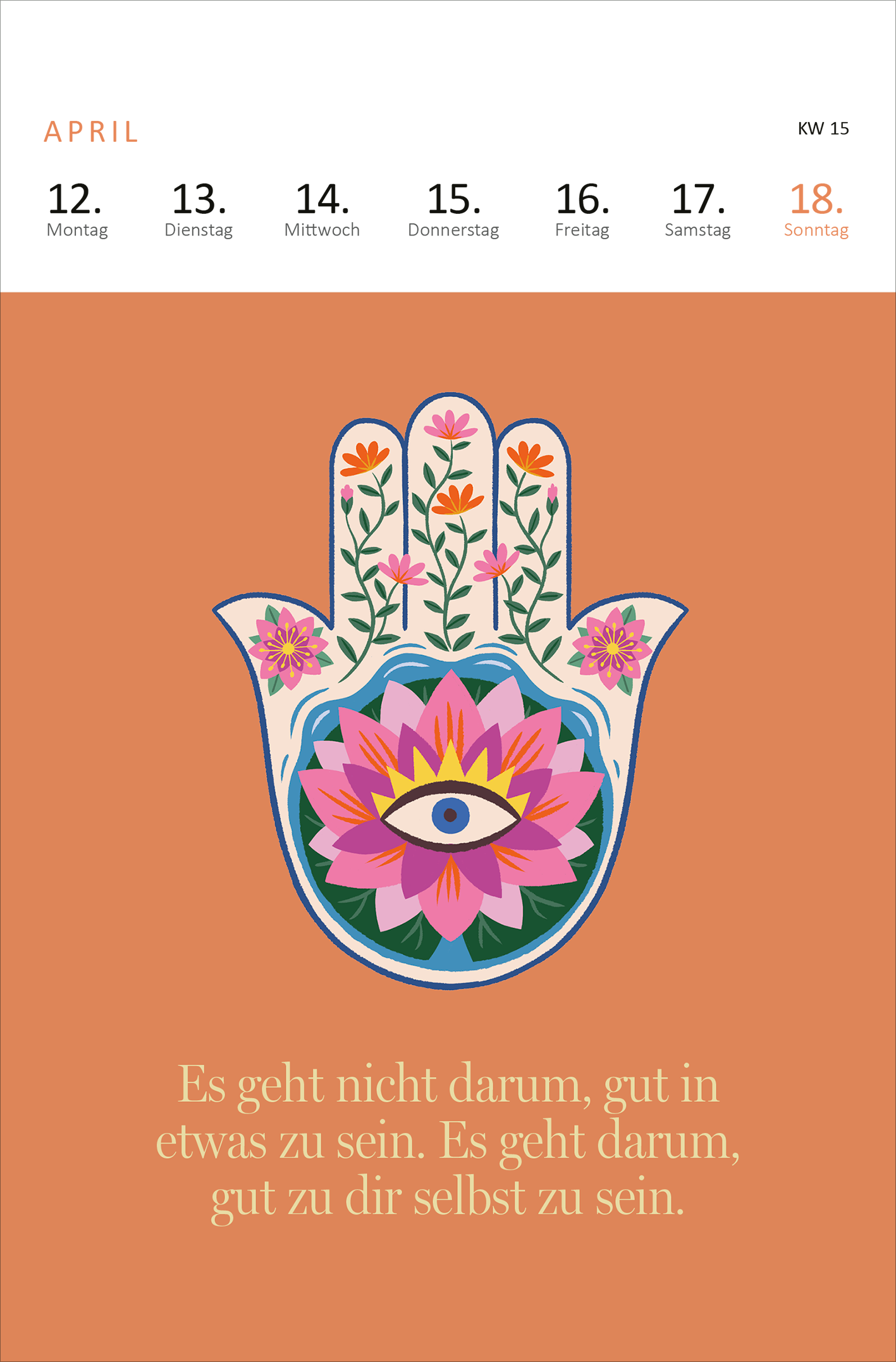 Gezeigt wird eine Innen- oder Zusatzansicht von „Wochenkalender Yogaglück 2027“. Der Kalender präsentiert eine sanfte, orangefarbene Hintergrundfarbe. In der Mitte ist eine stilisierte Hand mit bunten, floral gestalteten Elementen und einer Augenblume abgebildet. Darüber sind die Wochentage in klarer, moderner Typografie angeordnet. Unter der Illustration steht eine inspirierende Botschaft in eleganter Schriftart: „Es geht nicht darum, gut in etwas zu sein. Es geht darum, gut zu dir...