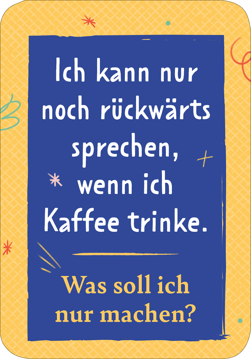 Gezeigt wird eine Innenansicht von „Der Problemu“. Der Hintergrund ist in warmem, hellgelbem Farbton gehalten, der mit bunten, verspielten Grafiken wie Spiralen und Sternen versehen ist. Im Vordergrund befindet sich ein rechteckiger, blauer Textblock mit der weißen, gefälligen Schriftart, die die Aussage „Ich kann nur noch rückwärts sprechen, wenn ich Kaffee trinke“ klar und deutlich darstellt. Darunter steht in kleinerer Schrift die Frage „Was soll ich nur machen?“.