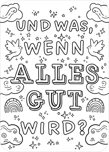 Gezeigt wird eine Innen- oder Zusatzansicht von „Paint your Power“. Die Illustration zeigt eine handgezeichnete, monochrome Gestaltung mit dem Text „Und was, wenn alles gut wird?“. Umgeben von zwei stilisierten Vögeln und verschnörkelten Wolken, sind auch regnbogenförmige Elemente zu erkennen. Die Typografie ist verspielt und in verschiedenen Schriftgrößen gehalten, was der Komposition eine fröhliche und optimistische Stimmung verleiht.