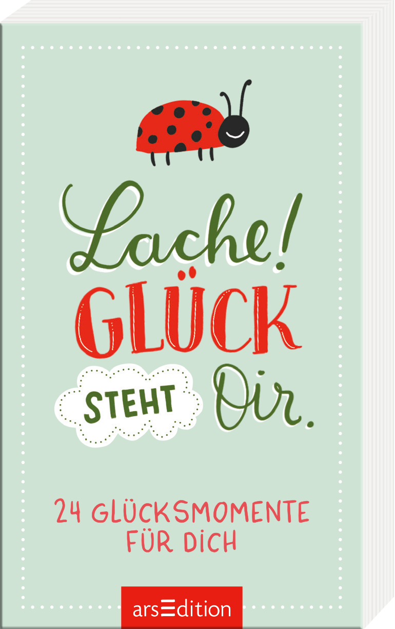 Das Buchcover zeigt einen hellgrünen Hintergrund mit bunten, handschriftlichen Schriftzügen. Oben ist ein niedlicher Marienkäfer abgebildet. Der Titel „Lache! GLÜCK STEHT Dir.“ ist in verspielten Farben gehalten, wobei „GLÜCK“ in kräftigem Rot hervorsticht. Darunter steht in kleinerer Schrift „24 Glücksmomente für dich“. Ein SPIEGEL-Bestseller-Button fehlt. Ganz unten mittig steht der Logoschriftzug von arsEdition.