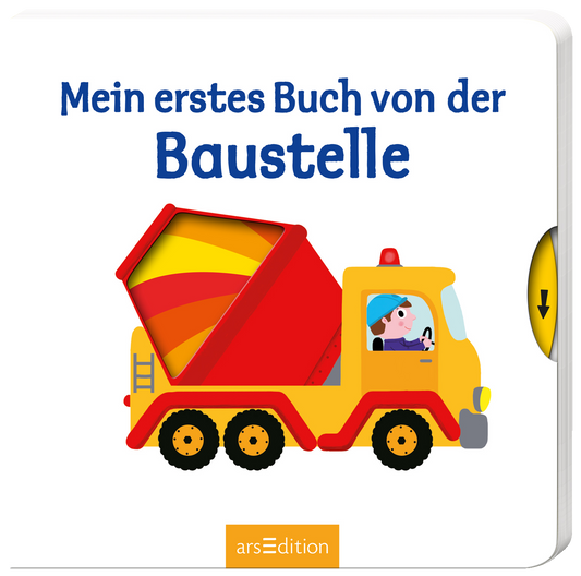 Das Buchcover zeigt einen bunten Baustellen-Lkw in leuchtendem Gelb mit einem roten Kipper, der mit farbenfrohen Materialien beladen ist. Auf dem Fahrersitz sitzt ein fröhlicher, typisch kinderfreundlicher Charakter mit einer blau-gestreiften Mütze. Der Titel „Mein erstes Buch von der Baustelle“ ist in großen, kindgerechten blauen Buchstaben oberhalb des Lkw platziert. Ganz unten mittig steht der Logoschriftzug von arsEdition.