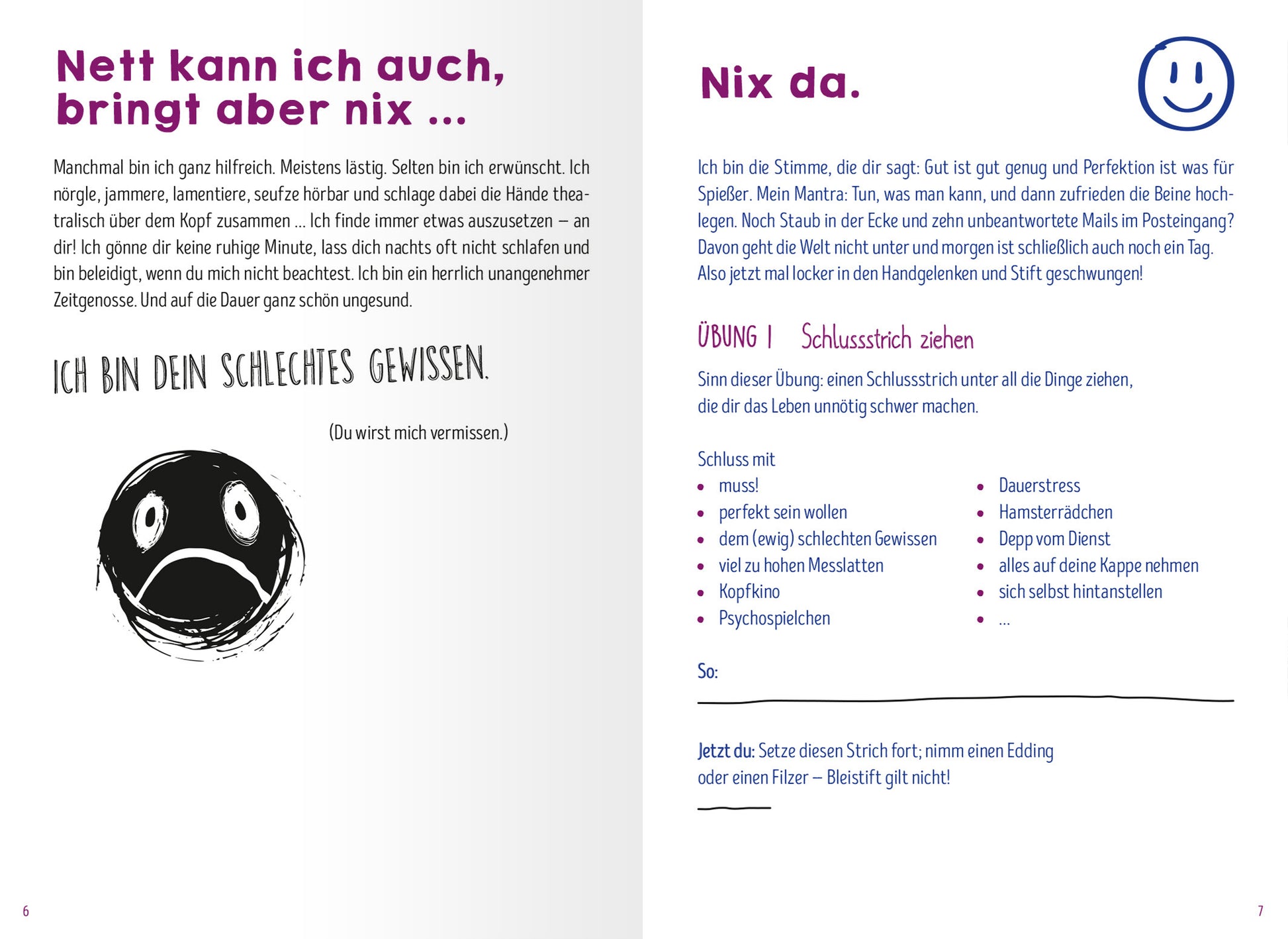 Gezeigt wird eine Innenansicht von „Scheißegal, ich lass das jetzt so“. Die Seite enthält auf der linken Seite den Text „Nett kann ich auch, bringt aber nix ...“ in lila Schrift, darunter ein trauriger Smiley mit einem großen, runden, schwarzen Gesicht und traurigen Augen. Auf der rechten Seite steht der Titel „Nix da.“ in blauer Schrift, gefolgt von einer Übung mit dem Titel „Schlussstrich ziehen“ in dunkellila Schrift. Der Hintergrund ist überwiegend weiß, was die...