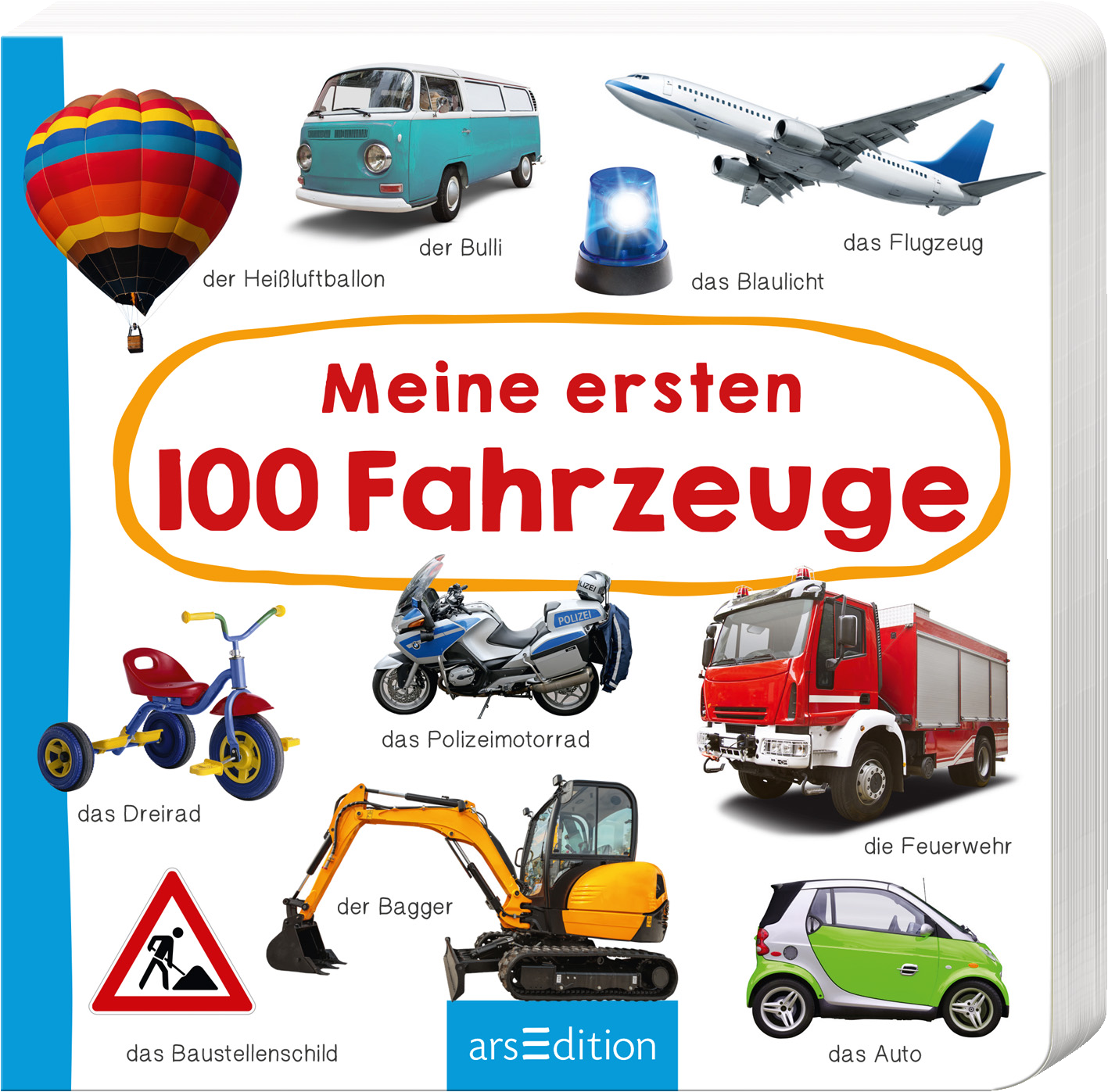 Das Buchcover zeigt eine bunte und fröhliche Gestaltung mit verschiedenen Fahrzeugen. Im Zentrum steht der Titel „Meine ersten 100 Fahrzeuge“ in großen, roten Buchstaben, umrahmt von einer gelben Sprechblase. Um den Titel gruppiert sind Illustrationen von einem Heißluftballon, einem Bulli, einem Flugzeug, einem Polizeimotorrad, einer Feuerwehr und anderen Fahrzeugen. Oben links ist ein blauer Blaulicht zu sehen. Ganz unten mittig steht der Logoschriftzug von arsEdition.