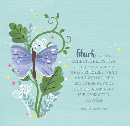 Gezeigt wird eine Innen- oder Zusatzansicht von „Das große Glück mag kleine Dinge“. Die Abbildung zeigt einen stilisierten blauen Schmetterling umgeben von grünen Pflanzen und bunten Blumen auf einem sanften aquafarbigen Hintergrund. Der Schriftzug „Glück ist ein Schmetterling…“ ist in einer eleganten, verspielten Schriftart in Dunkelgrau gestaltet. Die Gestaltung vermittelt eine fröhliche und harmonische Stimmung, die zur Botschaft des Textes passt.