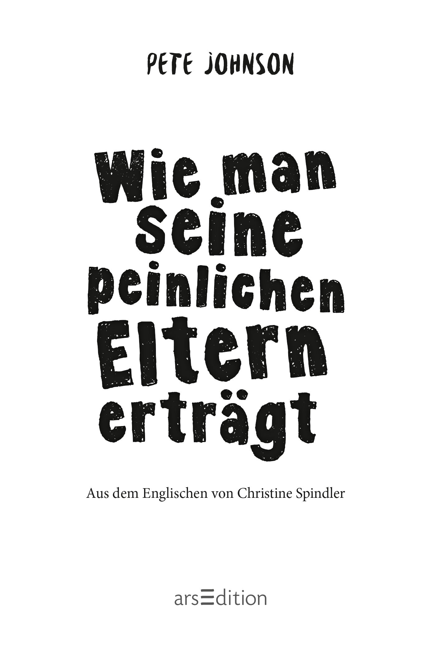 Gezeigt wird eine Innen- oder Zusatzansicht von „Wie man seine peinlichen Eltern erträgt“. Der Titel in großer, handgeschriebener Schrift ist schwarz auf einem weißen Hintergrund. Darunter steht der Hinweis „Aus dem Englischen von Maja von Vogel“ in einer schlichteren, Schrift. Ganz unten mittig steht der Logoschriftzug von arsEdition.