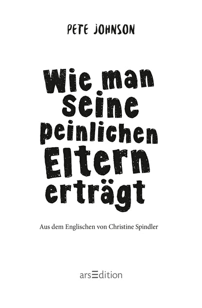 Gezeigt wird eine Innen- oder Zusatzansicht von „Wie man seine peinlichen Eltern erträgt“. Der Titel in großer, handgeschriebener Schrift ist schwarz auf einem weißen Hintergrund. Darunter steht der Hinweis „Aus dem Englischen von Maja von Vogel“ in einer schlichteren, Schrift. Ganz unten mittig steht der Logoschriftzug von arsEdition.
