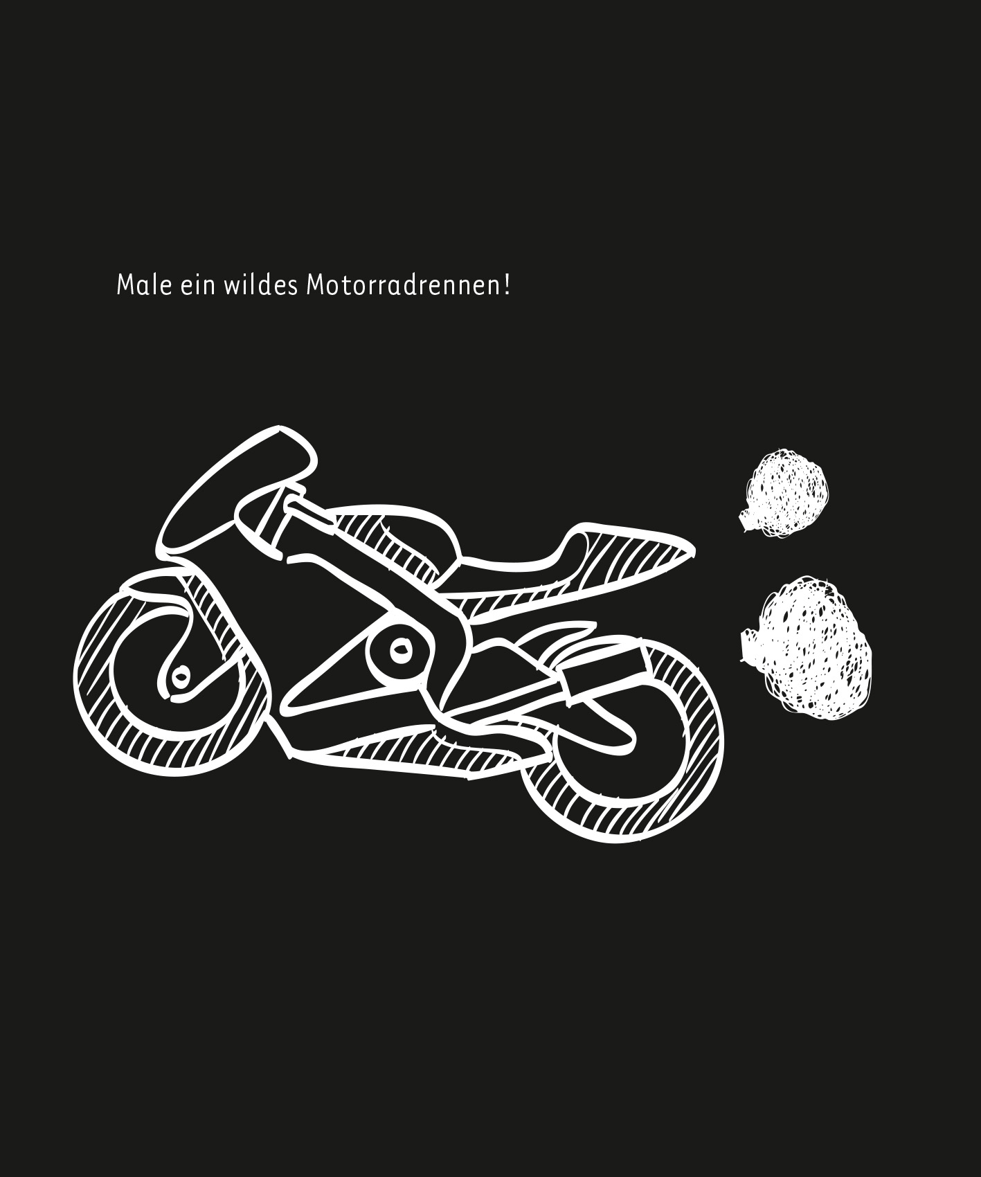Gezeigt wird eine Innen- oder Zusatzansicht von „Kritzkratz-Spaß Fahrzeuge“. Die Abbildung zeigt eine skizzierte Motorradzeichnung auf einem schwarzen Hintergrund. Das Motorrad ist in einem minimalistischen, weißen Stil dargestellt und vermittelt ein Gefühl von Geschwindigkeit. Über dem Motorrad steht der auffordernde Text „Male ein wildes Motorradrennen!“ in einer freundlichen, leicht lesbaren Schriftart. Die Gesamtkomposition ist verspielt und einladend für Kinder.