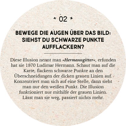Gezeigt wird eine Innen- oder Zusatzansicht von „Adventskalender in der Dose. 24 optische Illusionen“. Das Design präsentiert einen runden, strukturierten Hintergrund in einem naturbelassenen Farbton. In der Mitte befindet sich ein auffälliger, schwarzer Text, der eine optische Täuschung beschreibt. Die Schrift ist klar und gut lesbar, mit einer Mischung aus großen und kleineren Buchstaben, die sowohl Interesse weckt als auch die Botschaft klar vermittelt. Die Hauptfarben sind Beige,...