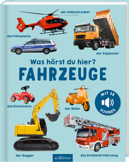 Das Buchcover zeigt eine helle, freundliche Gestaltung mit einem türkisfarbenen Hintergrund. Zentral platziert steht der Titel „Was hörst du hier? FAHRZEUGE“ in großen blauen Buchstaben. Rund um den Titel sind verschiedene Fahrzeuge abgebildet: ein roter Hubschrauber, ein Polizeiauto, ein Kipplaster, ein Rutschtauto, ein Roller, ein Bagger und ein Feuerwehrauto. In der oberen Ecke prangt ein Hinweis „MIT 35 SOUNDS“. Ganz unten mittig steht der Logoschriftzug von arsEdition.