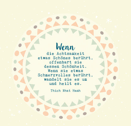 Gezeigt wird eine Innen- oder Zusatzansicht von „Jeder Moment ist ein Geschenk“. Der Hintergrund ist in einem sanften Cremefarbton gehalten, umgeben von einem dekorativen, kreisförmigen Muster mit bunten geometrischen Formen in Grün, Rot und Apricot. Im Zentrum steht der Text mit der Überschrift „Wenn“ in einer verspielten, blauen Schriftart. Darunter folgt die Zitatstelle in schwarzer Schrift, klar und gut lesbar, gefolgt vom Namen des Autors, Thich Nhat Hanh, ebenfalls in einer...