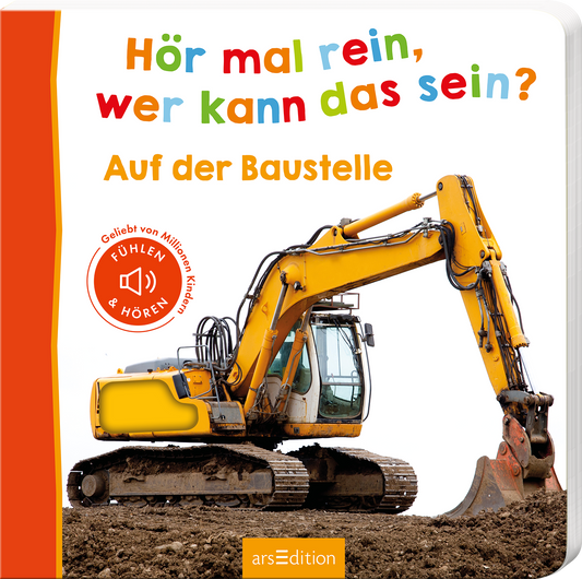 Auf dem Buchcover steht der Titel „Hör mal rein, wer kann das sein?“ in bunten, verspielten Buchstaben. Darunter befindet sich der Untertitel „Auf der Baustelle“ in einer klaren, freundlichen Schrift. Im Vordergrund ist ein gelber Bagger abgebildet, der auf einem Erdgrund steht. Ein roter Button mit der Aufschrift „FÜHLEN & HÖREN“ ergänzt das Design. Ganz unten mittig steht der Logoschriftzug von arsEdition.