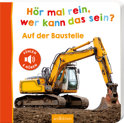 Auf dem Buchcover steht der Titel „Hör mal rein, wer kann das sein?“ in bunten, verspielten Buchstaben. Darunter befindet sich der Untertitel „Auf der Baustelle“ in einer klaren, freundlichen Schrift. Im Vordergrund ist ein gelber Bagger abgebildet, der auf einem Erdgrund steht. Ein roter Button mit der Aufschrift „FÜHLEN &amp; HÖREN“ ergänzt das Design. Ganz unten mittig steht der Logoschriftzug von arsEdition.