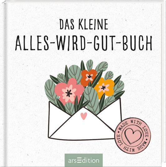 Das Buchcover zeigt einen weißen Hintergrund mit einer stilisierten Briefumschlag-Illustration, aus dem fröhliche, bunte Blumen in sanften Farben wie Pink, Gelb und Grün hervorwachsen. Oben steht in einer verspielten, schwarzen Schrift „Das kleine ALLES-WIRD-GUT-BUCH“. Ein runder Aufkleber in der unteren rechten Ecke trägt den Text „MADE WITH LOVE“. Ganz unten mittig steht der Logoschriftzug von arsEdition.