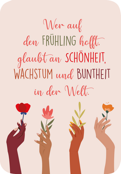 Gezeigt wird eine Innen- oder Zusatzansicht von „Frühlingsmantras“. Der Hintergrund ist in sanften Pastellfarben gehalten, der Text in verschiedenen Rot- und Grüntönen gestaltet. In großer, verspielter Typografie steht: „Wer auf den Frühling hofft, glaubt an Schönheit, Wachstum und Buntheit in der Welt.“ Darunter sind stilisierte Hände in unterschiedlichen Hauttönen, die farbenfrohe Blumen halten, was eine lebendige und hoffnungsvolle Atmosphäre vermittelt.