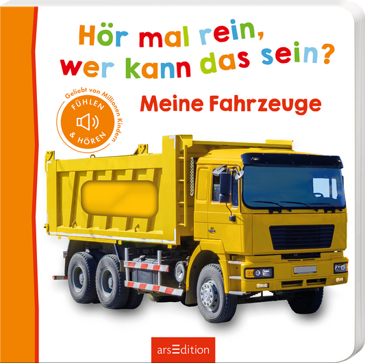 Das Buchcover zeigt einen gelben Lkw auf einem weißen Hintergrund. Oben steht in bunten Buchstaben „Hör mal rein, wer kann das sein?“, darunter in kräftigem Rot „Meine Fahrzeuge“. Auf der linken Seite ist ein runder Button in Orange mit dem Text „FÜHLEN & HÖREN“. Die fröhliche Farbgebung und die klare Typografie vermitteln eine einladende, spielerische Atmosphäre. Ganz unten mittig steht der Logoschriftzug von arsEdition.
