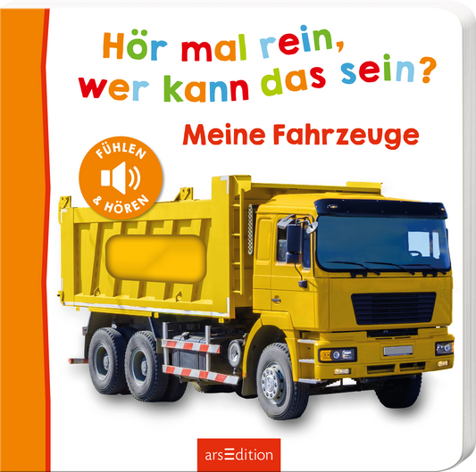 Das Buchcover zeigt einen gelben Lkw auf einem weißen Hintergrund. Oben steht in bunten Buchstaben „Hör mal rein, wer kann das sein?“, darunter in kräftigem Rot „Meine Fahrzeuge“. Auf der linken Seite ist ein runder Button in Orange mit dem Text „FÜHLEN &amp; HÖREN“. Die fröhliche Farbgebung und die klare Typografie vermitteln eine einladende, spielerische Atmosphäre. Ganz unten mittig steht der Logoschriftzug von arsEdition.
