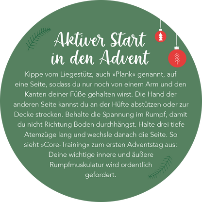 Gezeigt wird eine Innen- oder Zusatzansicht von „Adventskalender in der Dose. Fit im Advent“. Der Text ist in einer eleganten, handschriftähnlichen Schriftart in Weiß auf einem grünen, runden Hintergrund platziert. Rote Weihnachtsdekorationen, wie kleine Kugeln und ein stilisierter Tannenzweig, umrahmen die Schrift und verleihen dem Design eine festliche Note. Der Inhalt beschreibt Übungen zur Kräftigung der Rumpfmuskulatur mit klaren Anweisungen und betont eine aktive Herangehensweise...